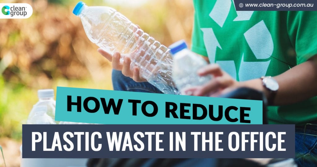 How to Reduce Plastic Waste in the Workplace - Clean Group